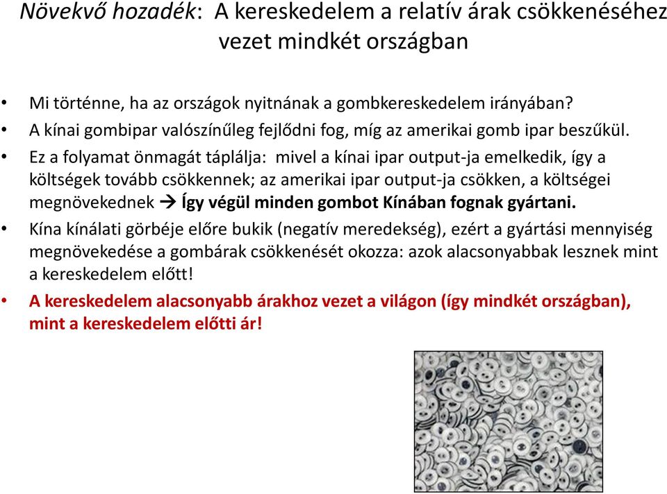 Ez a folyamat önmagát táplálja: mivel a kínai ipar output-ja emelkedik, így a költségek tovább csökkennek; az amerikai ipar output-ja csökken, a költségei megnövekednek Így végül