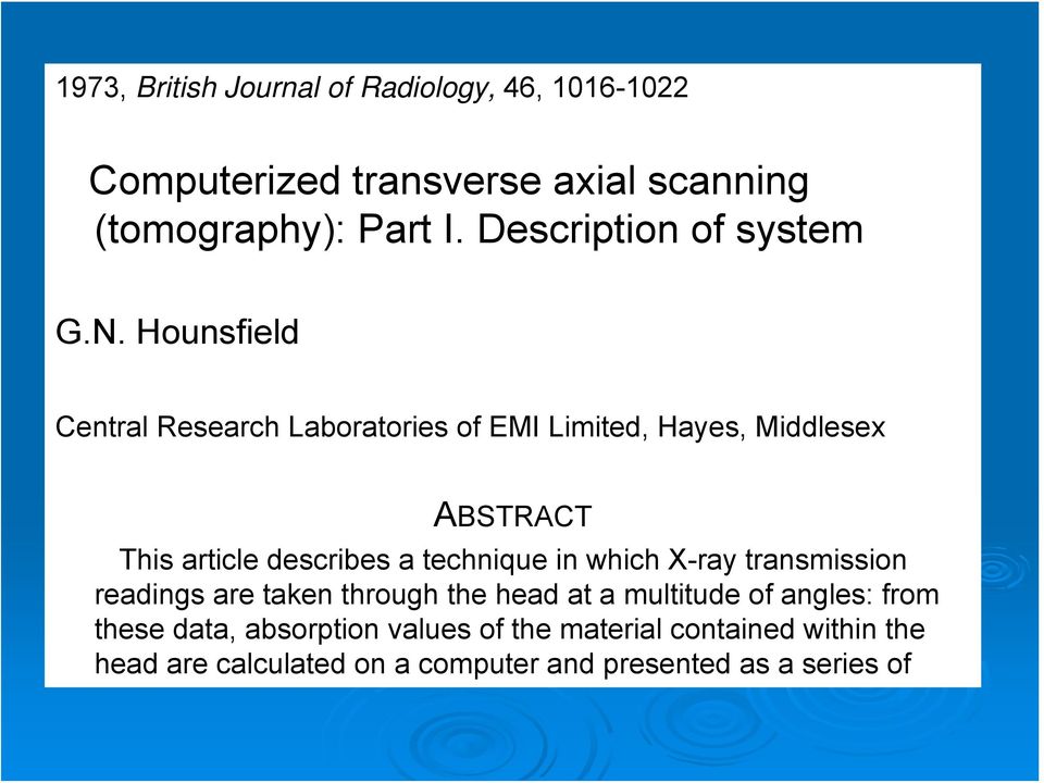 Hounsfield Central Research Laboratories of EMI Limited, Hayes, Middlesex ABSTRACT This article describes a technique
