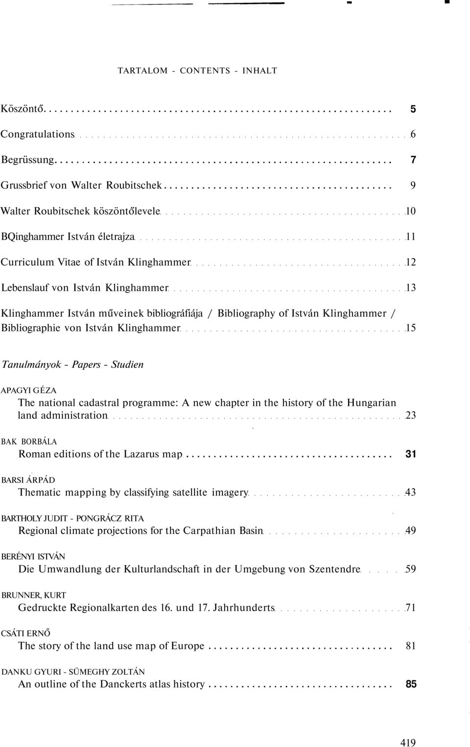 Papers - Studien APAGYI GÉZA The national cadastral programme: A new chapter in the history of the Hungarian land administration 23 BAK BORBÁLA Roman editions of the Lazarus map 31 BARSI ÁRPÁD