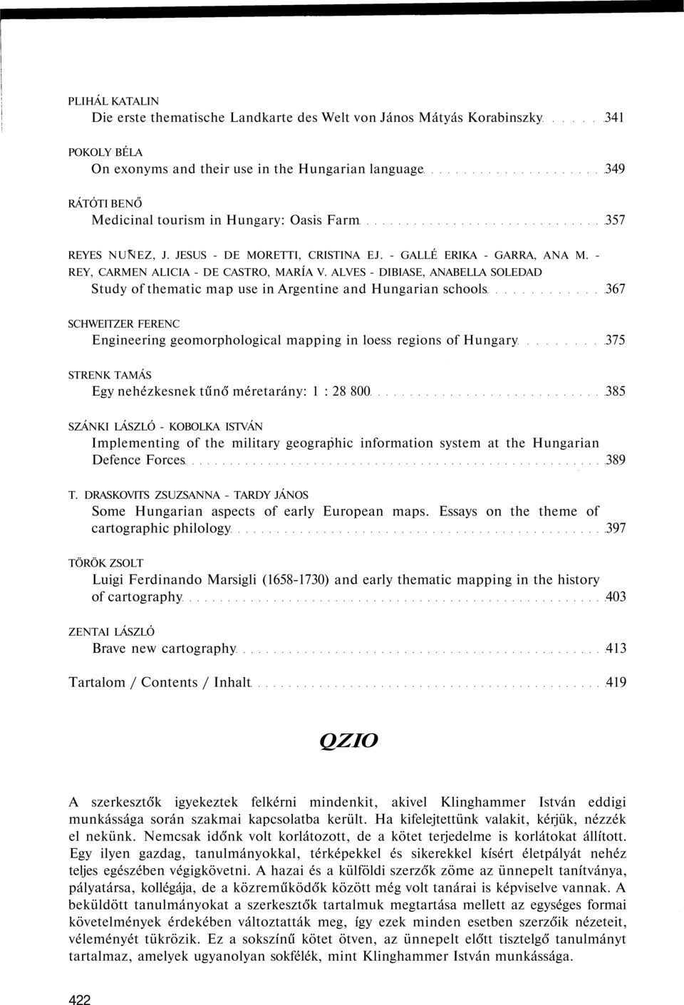 ALVES - DIBIASE, ANABELLA SOLEDAD Study of thematic map use in Argentine and Hungarian schools 367 SCHWEITZER FERENC Engineering geomorphological mapping in loess regions of Hungary 375 STRENK TAMÁS