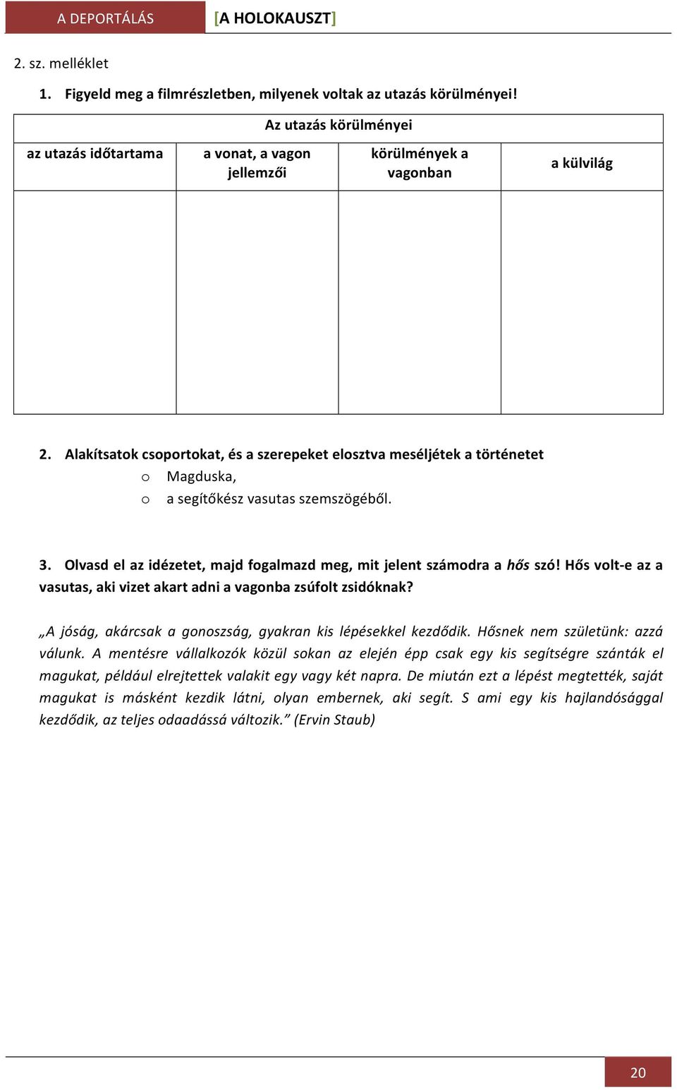 Alakítsatok csoportokat, és a szerepeket elosztva meséljétek a történetet o Magduska, o a segítőkész vasutas szemszögéből. 3. Olvasd el az idézetet, majd fogalmazd meg, mit jelent számodra a hős szó!