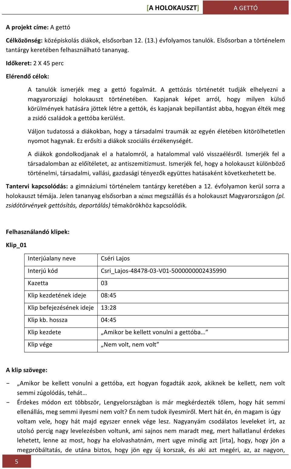 Kapjanak képet arról, hogy milyen külső körülmények hatására jöttek létre a gettók, és kapjanak bepillantást abba, hogyan élték meg a zsidó családok a gettóba kerülést.