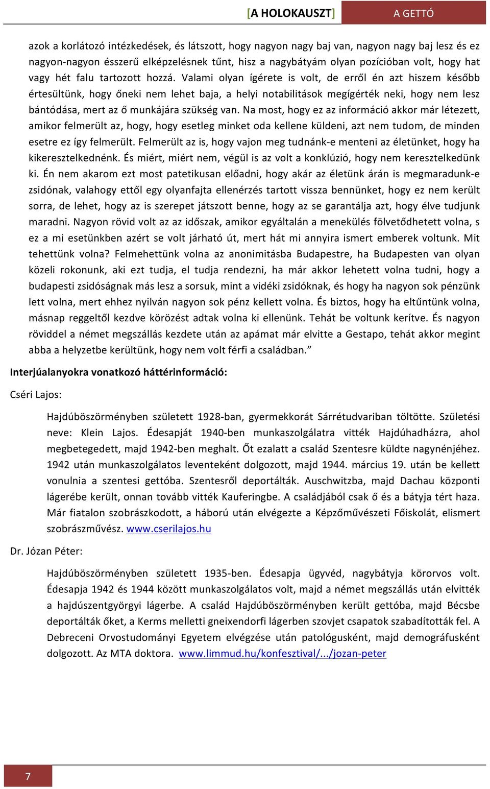 Valami olyan ígérete is volt, de erről én azt hiszem később értesültünk, hogy őneki nem lehet baja, a helyi notabilitások megígérték neki, hogy nem lesz bántódása, mert az ő munkájára szükség van.