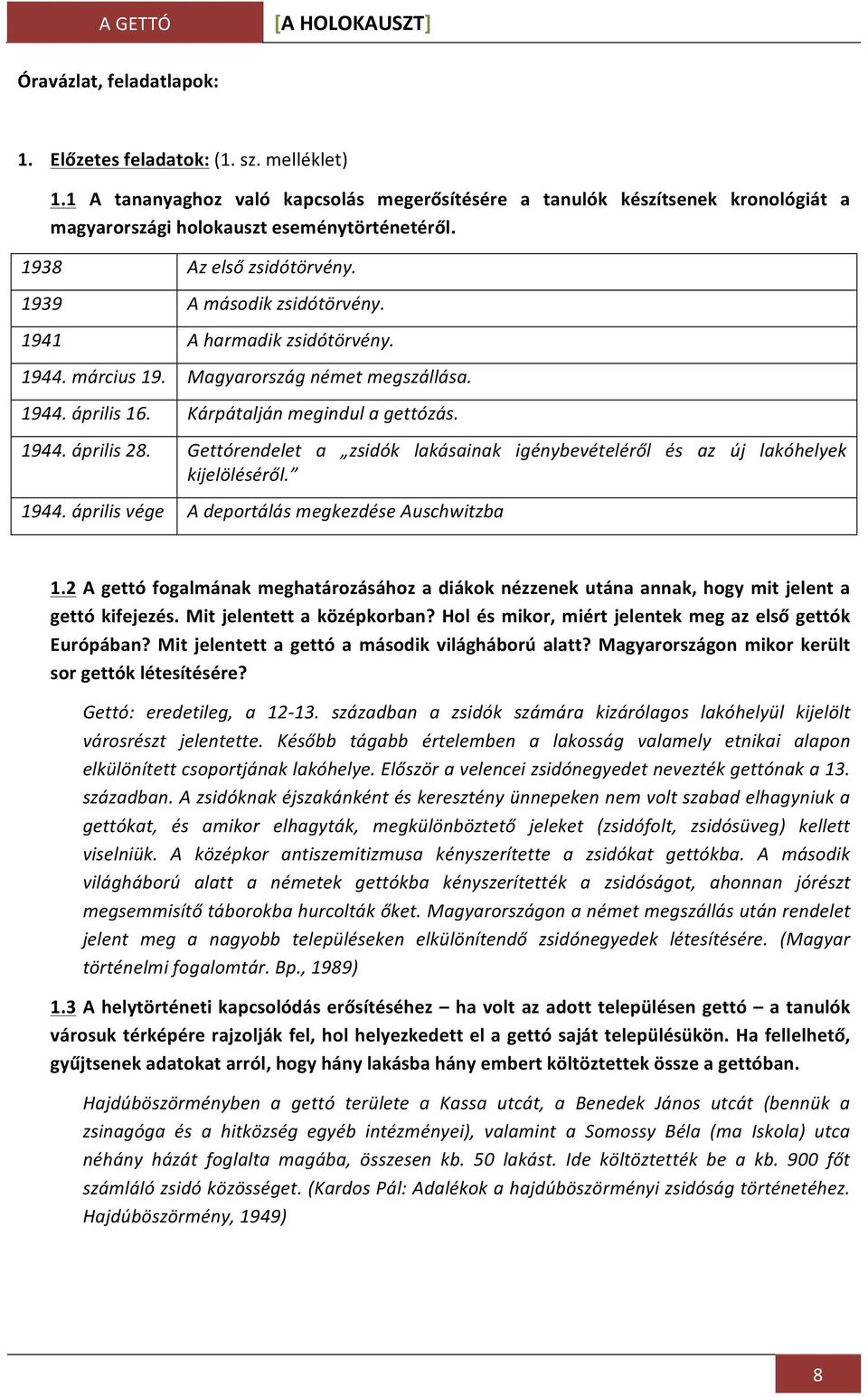 1941 A harmadik zsidótörvény. 1944. március 19. Magyarország német megszállása. 1944. április 16. Kárpátalján megindul a gettózás. 1944. április 28.