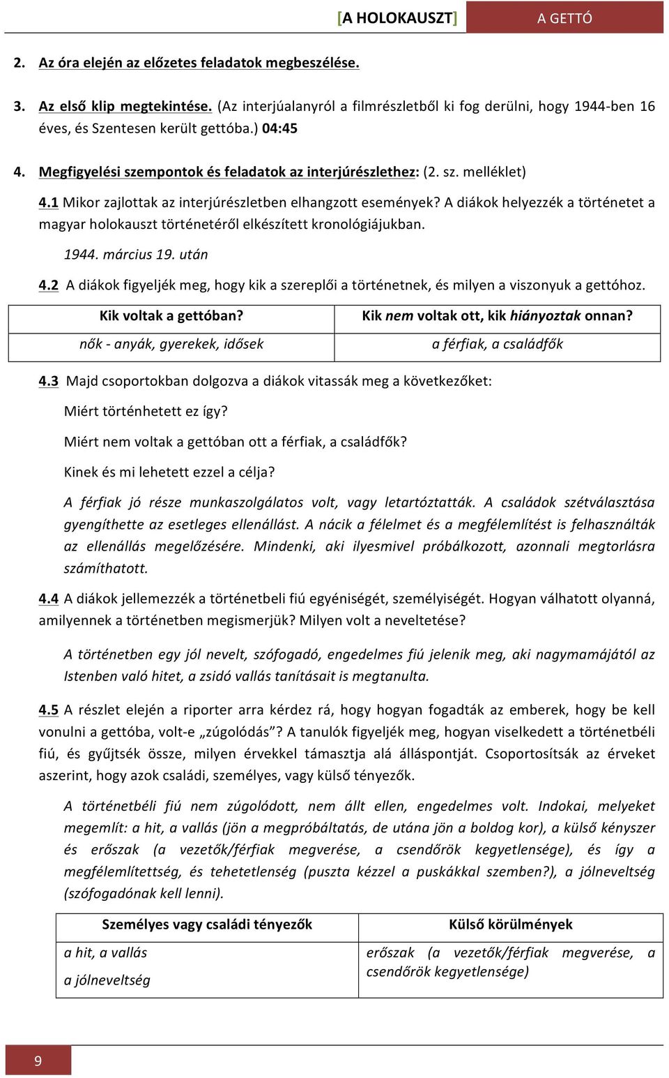 1 Mikor zajlottak az interjúrészletben elhangzott események? A diákok helyezzék a történetet a magyar holokauszt történetéről elkészített kronológiájukban. 1944. március 19. után 4.