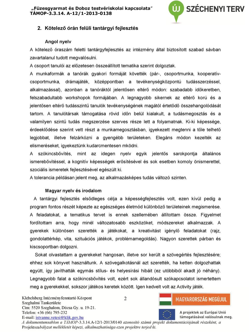 A munkaformák a tanórák gyakori formáját követték (pár-, csoportmunka, kooperatívcsoportmunka, drámajáték, középpontban a tevékenységközpontú tudásszerzéssel, alkalmazással), azonban a tanóráktól