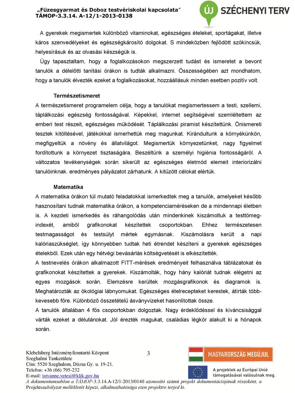 Úgy tapasztaltam, hogy a foglalkozásokon megszerzett tudást és ismeretet a bevont tanulók a délelőtti tanítási órákon is tudták alkalmazni.