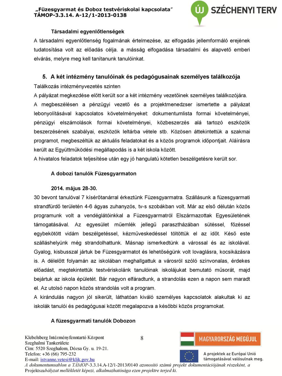 A két intézmény tanulóinak és pedagógusainak személyes találkozója Találkozás intézményvezetés szinten A pályázat megkezdése előtt került sor a két intézmény vezetőinek személyes találkozójára.