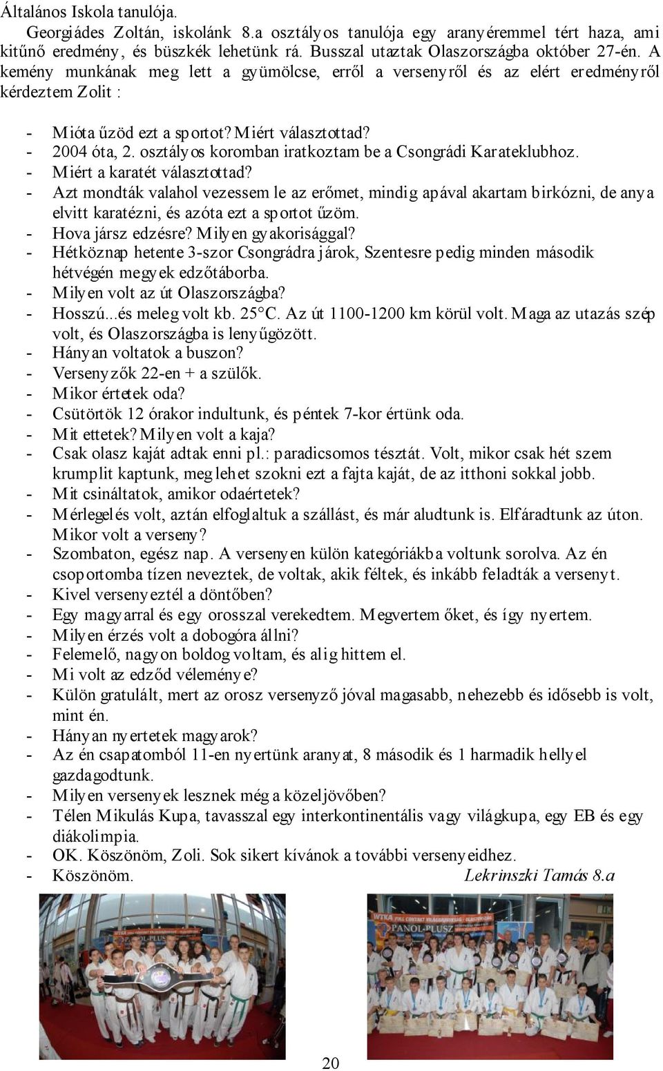 osztályos koromban iratkoztam be a Csongrádi Karateklubhoz. - Miért a karatét választottad?