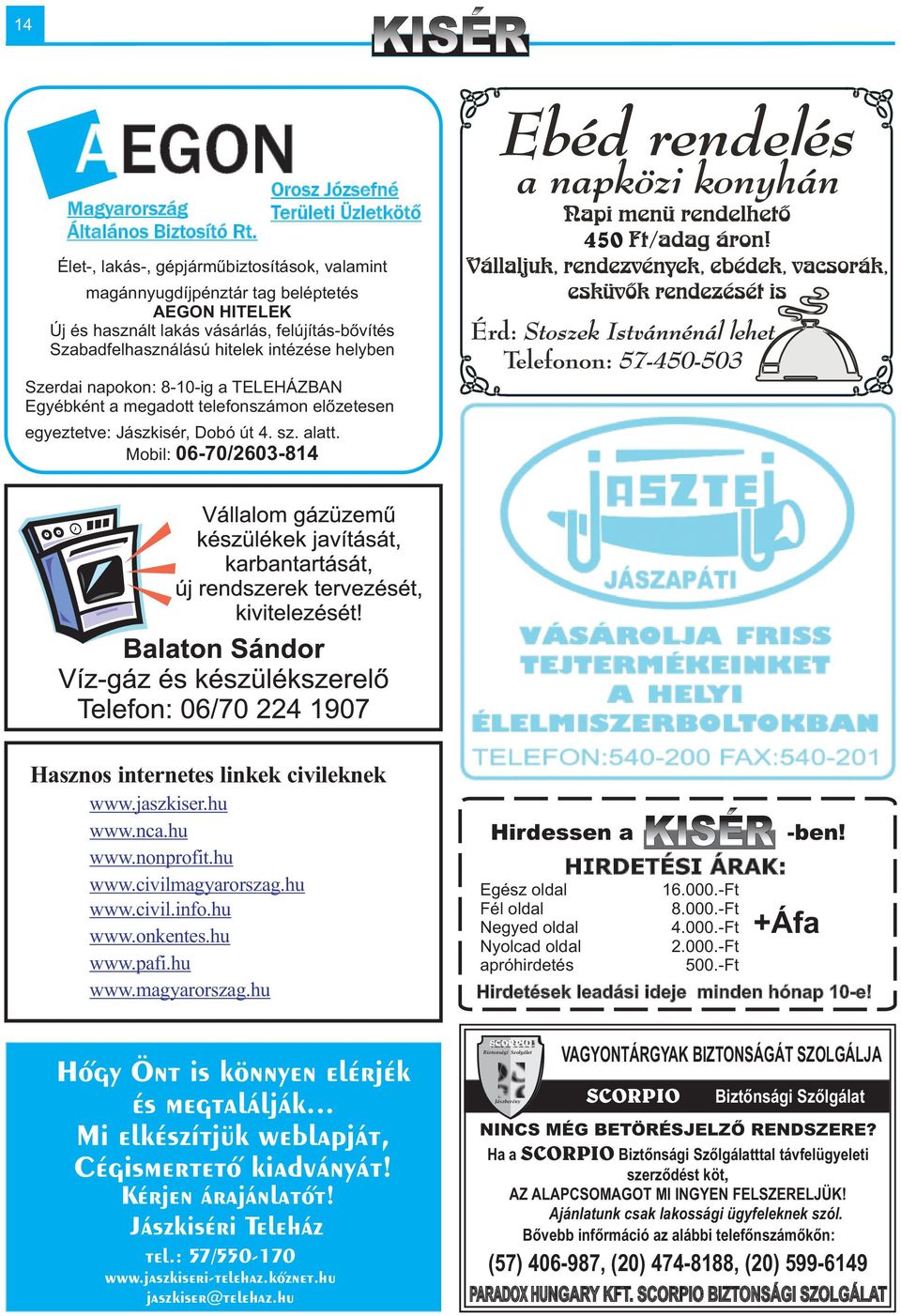 hitelek intézése helyben 450 Szerdai napokon: 8-10-ig a TELEHÁZBAN Egyébként a megadott telefonszámon elõzetesen egyeztetve: Jászkisér, Dobó út 4. sz. alatt.