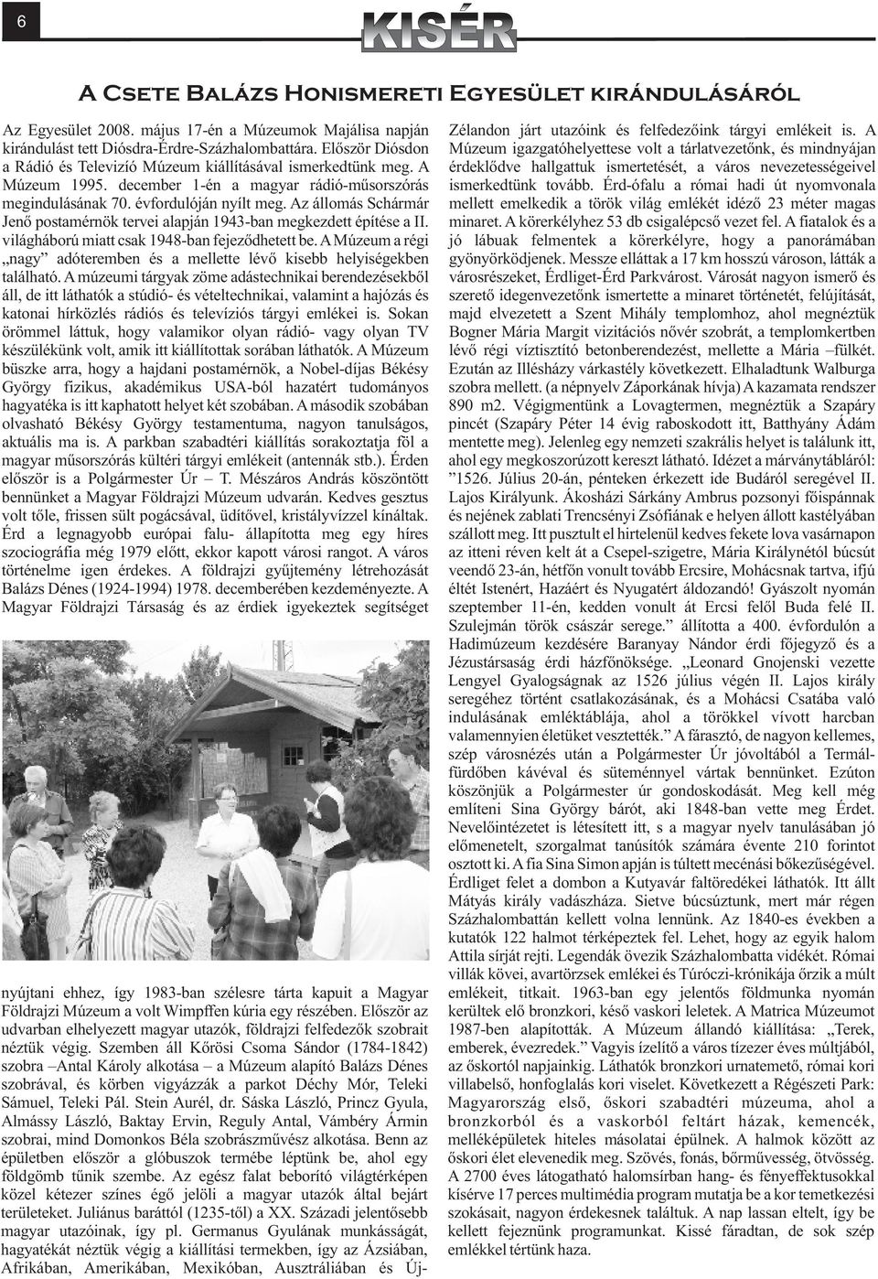 Az állomás Schármár Jenõ postamérnök tervei alapján 1943-ban megkezdett építése a II. világháború miatt csak 1948-ban fejezõdhetett be.