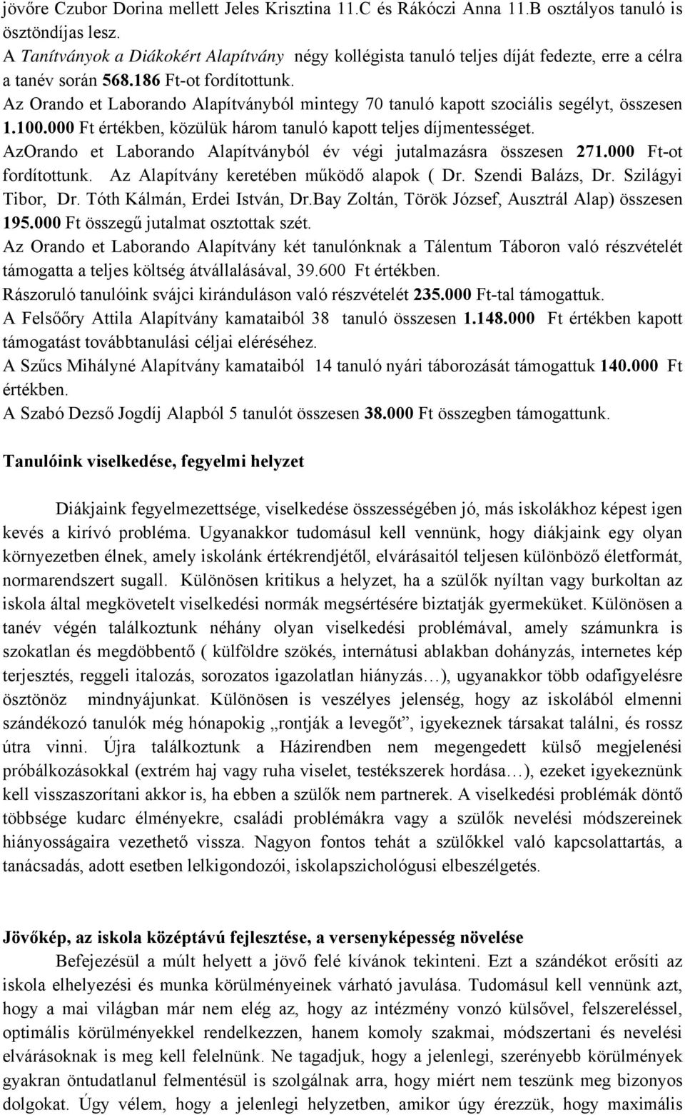 Az Orando et Laborando Alapítványból mintegy 70 tanuló kapott szociális segélyt, összesen 1.100.000 Ft értékben, közülük három tanuló kapott teljes díjmentességet.