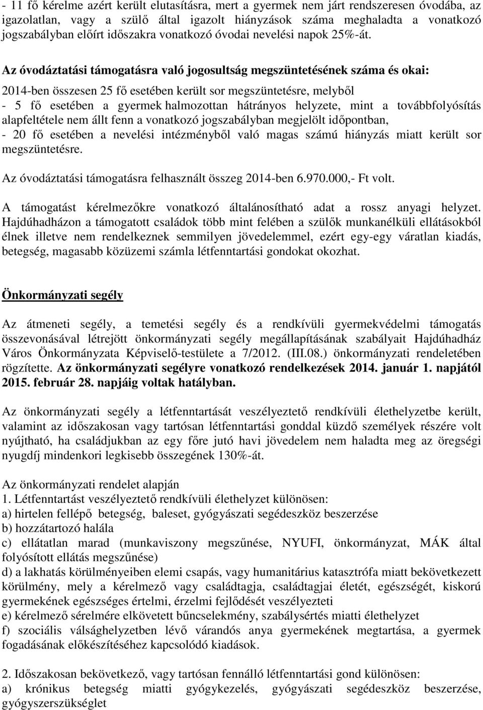 Az óvodáztatási támogatásra való jogosultság megszüntetésének száma és okai: 2014-ben összesen 25 fő esetében került sor megszüntetésre, melyből - 5 fő esetében a gyermek halmozottan hátrányos