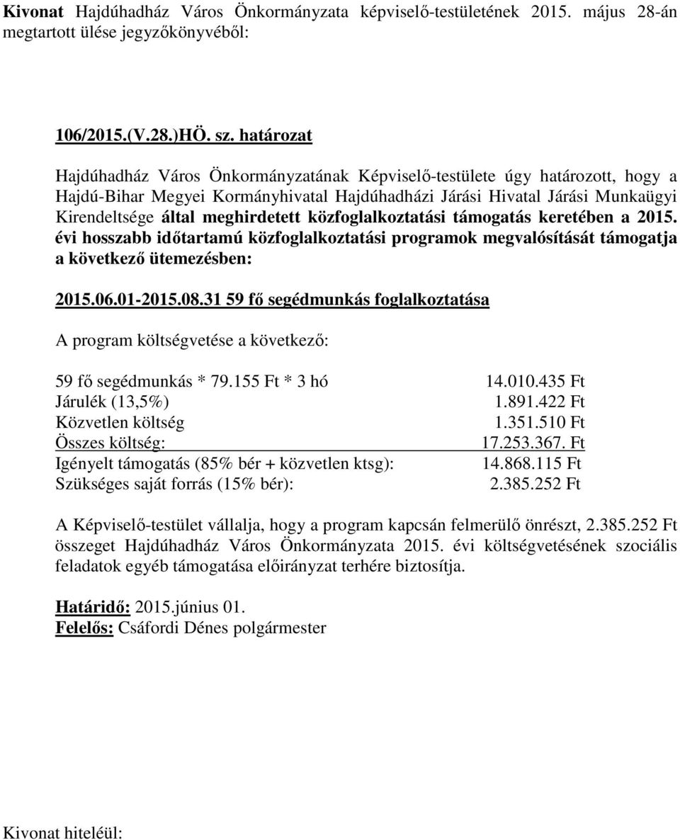 közfoglalkoztatási támogatás keretében a 2015. évi hosszabb időtartamú közfoglalkoztatási programok megvalósítását támogatja a következő ütemezésben: 2015.06.01-2015.08.