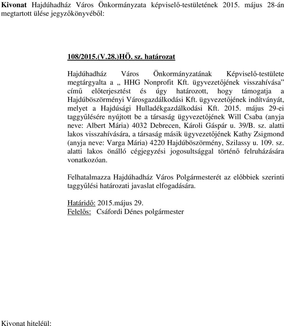 ügyvezetőjének visszahívása című előterjesztést és úgy határozott, hogy támogatja a Hajdúböszörményi Városgazdálkodási Kft. ügyvezetőjének indítványát, melyet a Hajdúsági Hulladékgazdálkodási Kft.