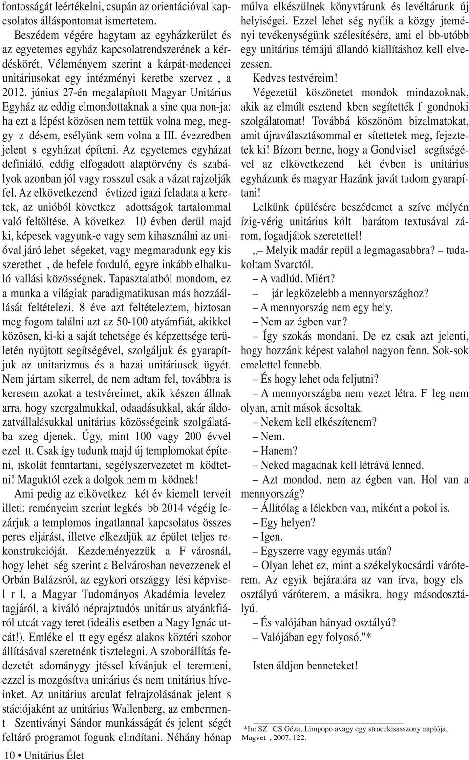 június 27 én megalapított Magyar Unitárius Egyház az eddig elmondottaknak a sine qua non ja: ha ezt a lépést közösen nem tettük volna meg, meggyőződésem, esélyünk sem volna a III.