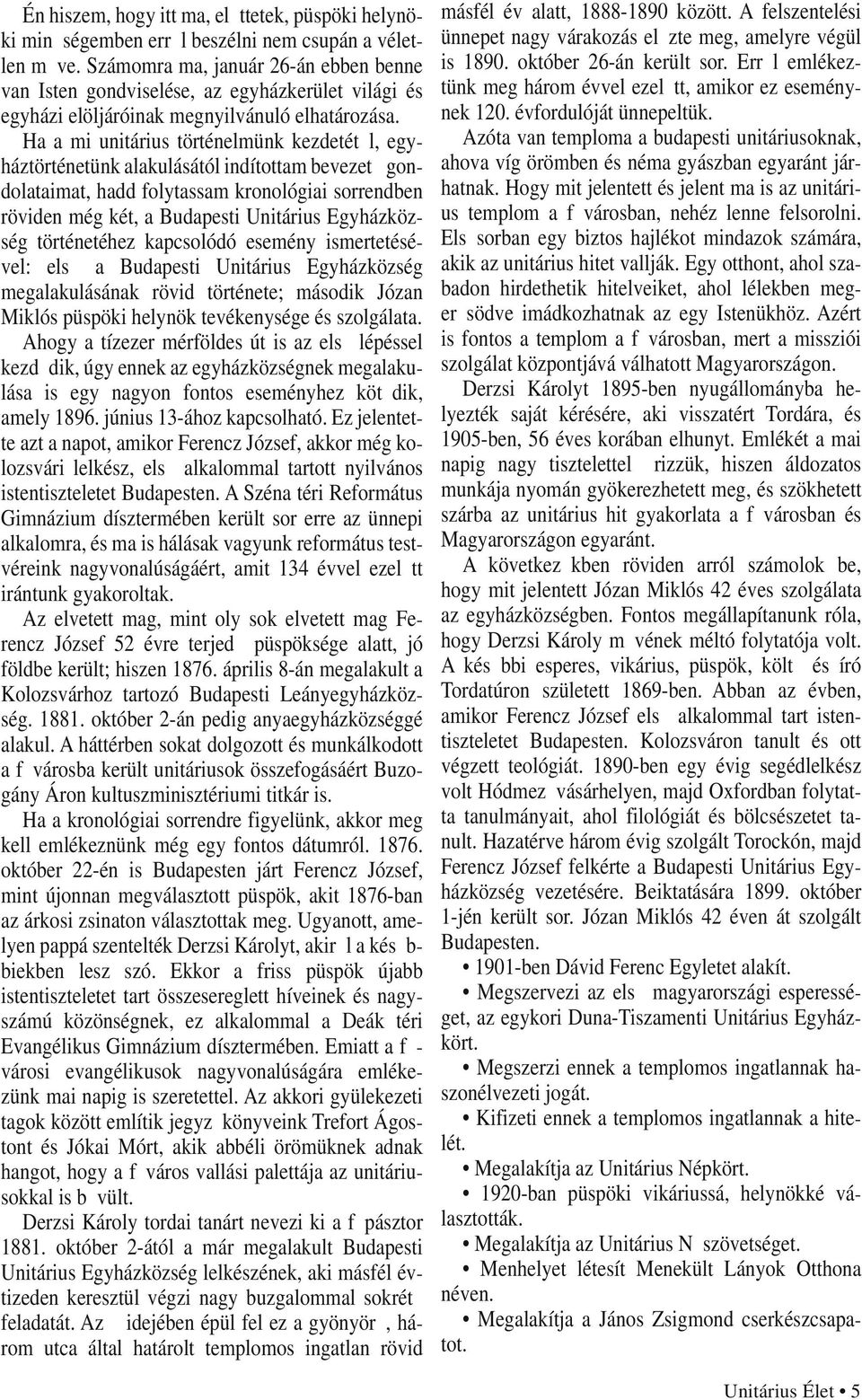 Ha a mi unitárius történelmünk kezdetétől, egyháztörténetünk alakulásától indítottam bevezető gondolataimat, hadd folytassam kronológiai sorrendben röviden még két, a Budapesti Unitárius Egyházközség