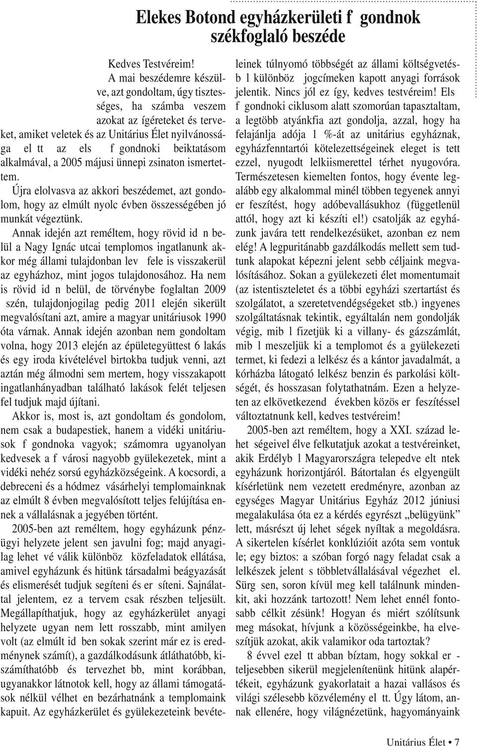 alkalmával, a 2005 májusi ünnepi zsinaton ismertettem. Újra elolvasva az akkori beszédemet, azt gondolom, hogy az elmúlt nyolc évben összességében jó munkát végeztünk.