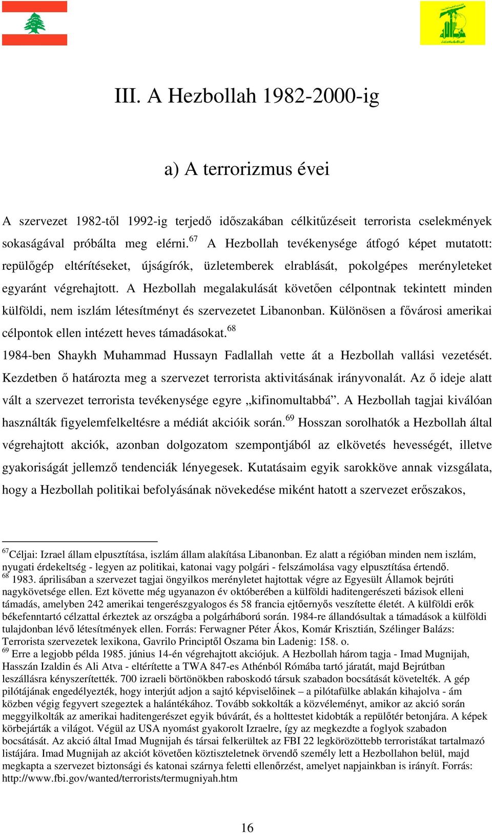 A Hezbollah megalakulását követően célpontnak tekintett minden külföldi, nem iszlám létesítményt és szervezetet Libanonban. Különösen a fővárosi amerikai célpontok ellen intézett heves támadásokat.