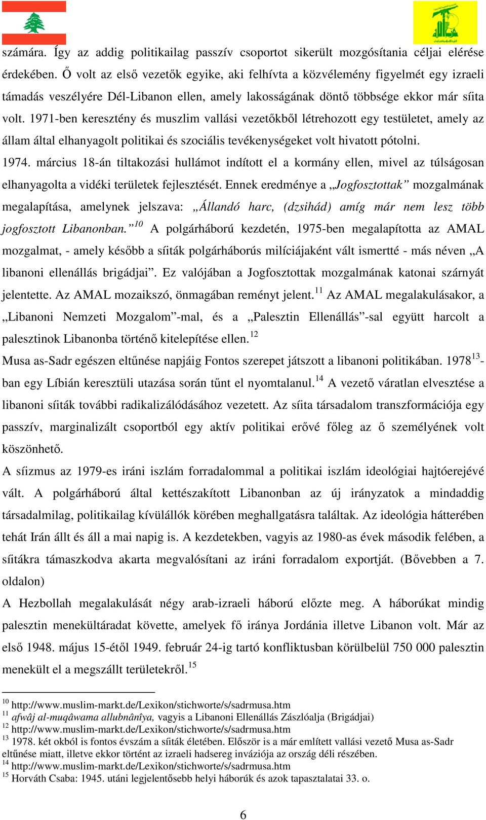 1971-ben keresztény és muszlim vallási vezetőkből létrehozott egy testületet, amely az állam által elhanyagolt politikai és szociális tevékenységeket volt hivatott pótolni. 1974.