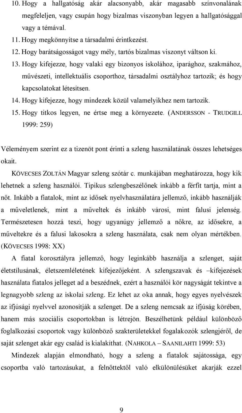 Hogy kifejezze, hogy valaki egy bizonyos iskolához, iparághoz, szakmához, művészeti, intellektuális csoporthoz, társadalmi osztályhoz tartozik; és hogy kapcsolatokat létesítsen. 14.