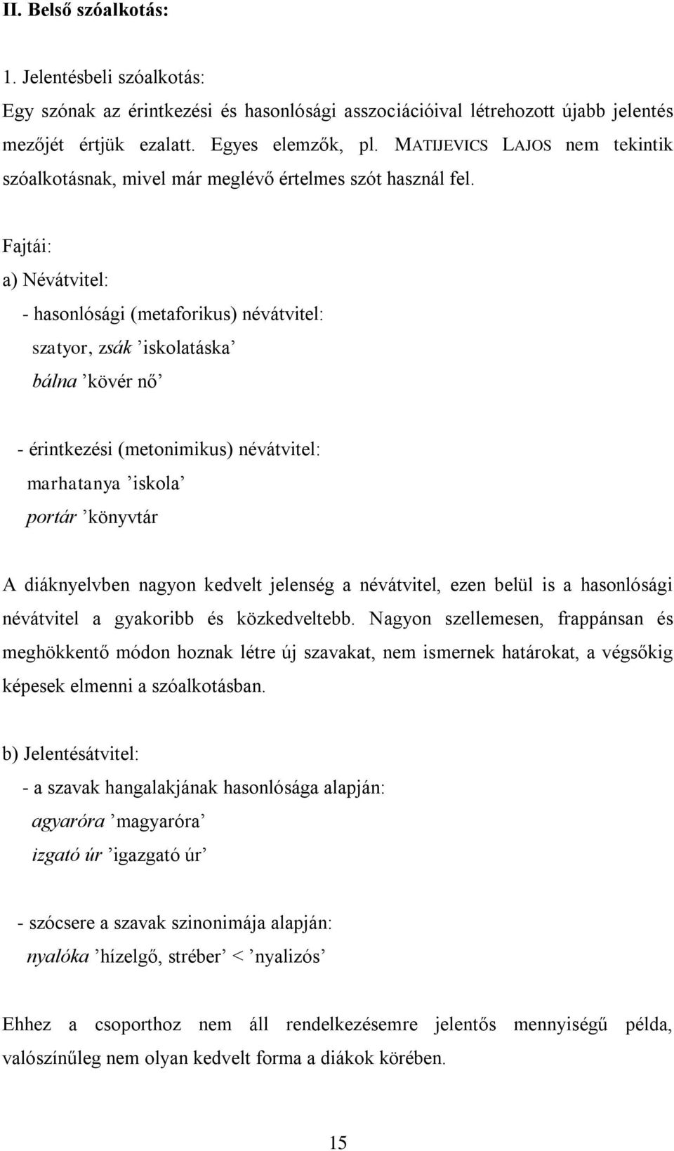 Fajtái: a) Névátvitel: - hasonlósági (metaforikus) névátvitel: szatyor, zsák iskolatáska bálna kövér nő - érintkezési (metonimikus) névátvitel: marhatanya iskola portár könyvtár A diáknyelvben nagyon