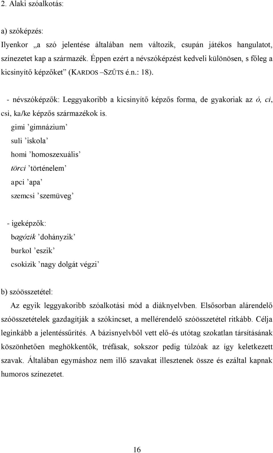 - névszóképzők: Leggyakoribb a kicsinyítő képzős forma, de gyakoriak az ó, ci, csi, ka/ke képzős származékok is.