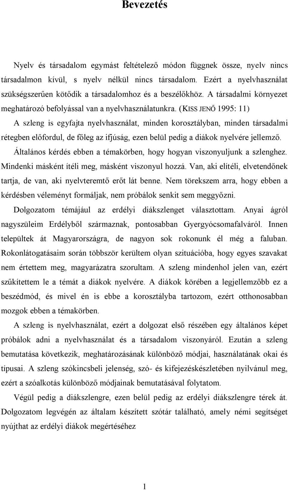 (KISS JENŐ 1995: 11) A szleng is egyfajta nyelvhasználat, minden korosztályban, minden társadalmi rétegben előfordul, de főleg az ifjúság, ezen belül pedig a diákok nyelvére jellemző.