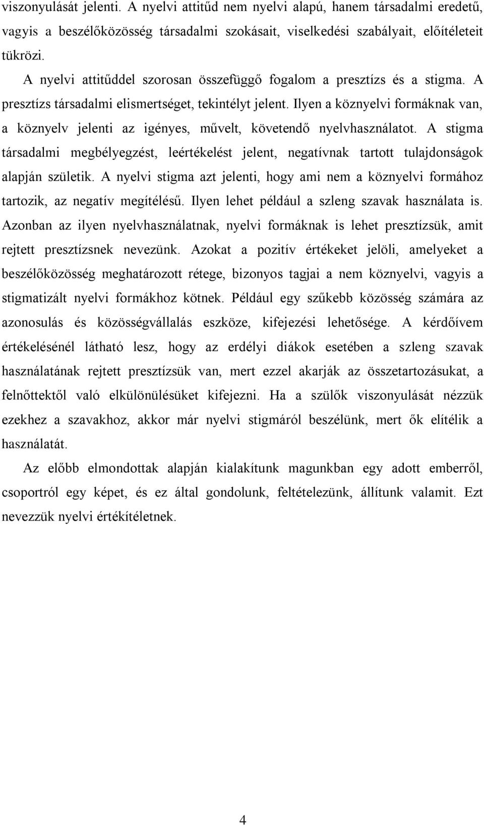 Ilyen a köznyelvi formáknak van, a köznyelv jelenti az igényes, művelt, követendő nyelvhasználatot.