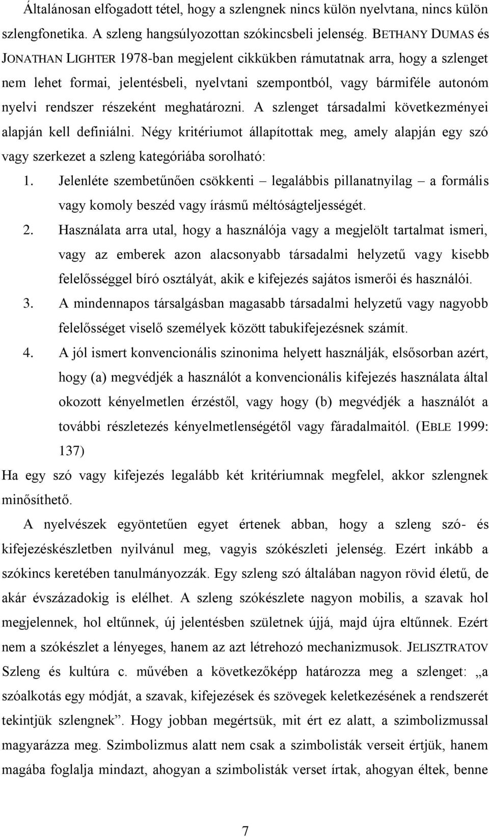 meghatározni. A szlenget társadalmi következményei alapján kell definiálni. Négy kritériumot állapítottak meg, amely alapján egy szó vagy szerkezet a szleng kategóriába sorolható: 1.