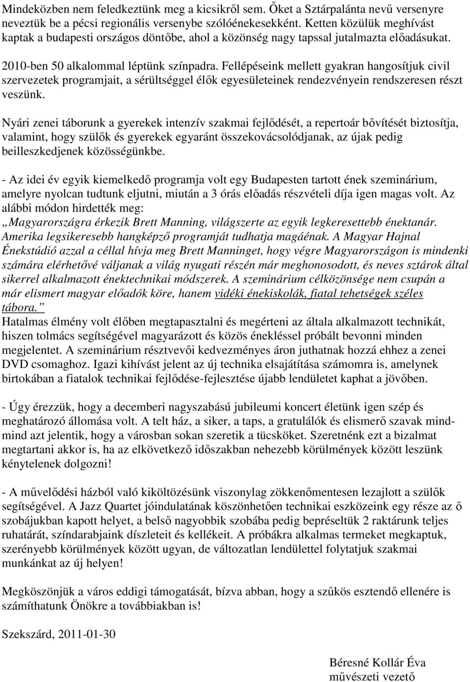 Fellépéseink mellett gyakran hangosítjuk civil szervezetek programjait, a sérültséggel élık egyesületeinek rendezvényein rendszeresen részt veszünk.