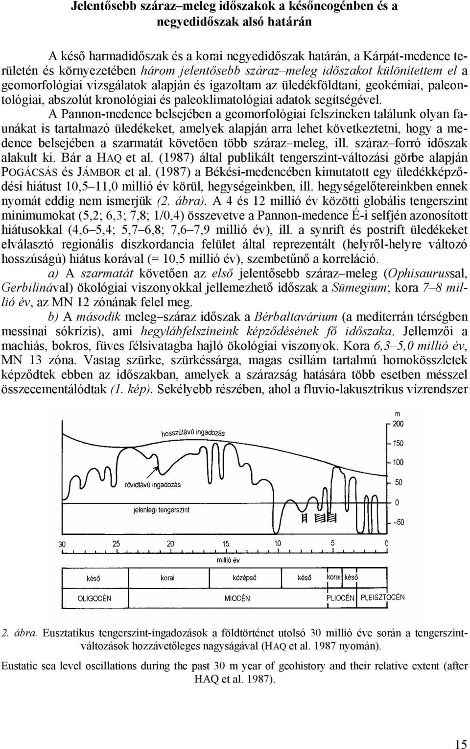 A Pannon-medence belsejében a geomorfológiai felszíneken találunk olyan faunákat is tartalmazó üledékeket, amelyek alapján arra lehet következtetni, hogy a medence belsejében a szarmatát követően