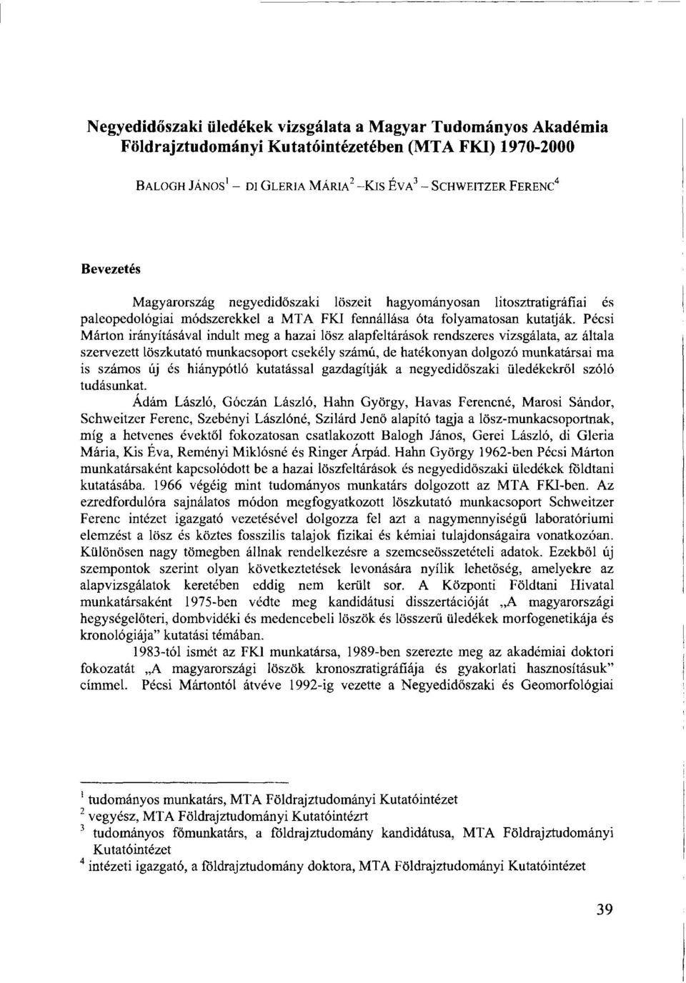 Pécsi Márton irányításával indult meg a hazai lösz alapfeltárások rendszeres vizsgálata, az általa szervezett löszkutató munkacsoport csekély számú, de hatékonyan dolgozó munkatársai ma is számos új