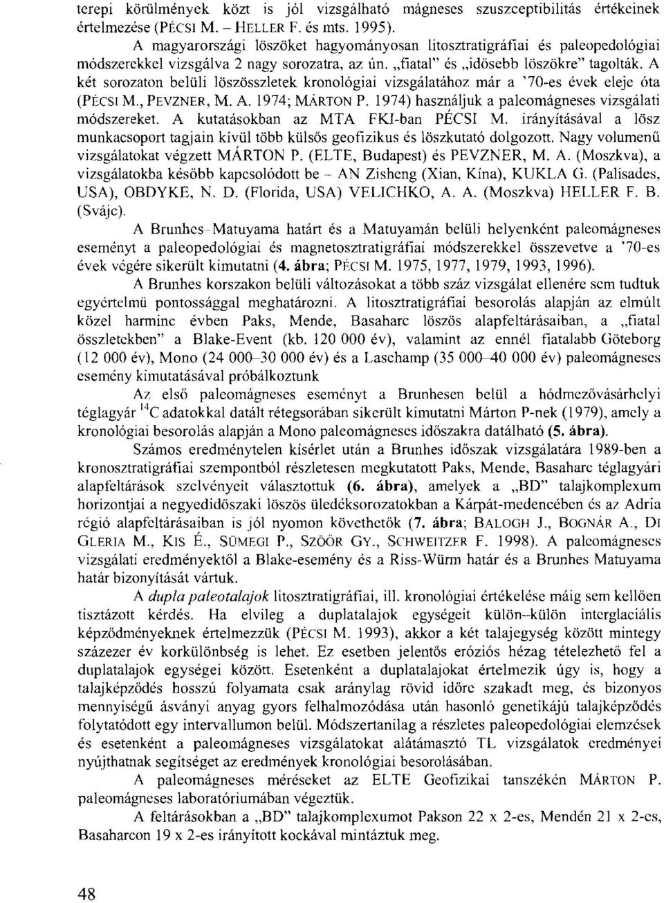 A két sorozaton belüli löszösszletek kronológiai vizsgálatához már a '70-es évek eleje óta (PÉCSI M., PEVZNER, M. A. 1974; MÁRTON P. 1974) használjuk a paleomágneses vizsgálati módszereket.