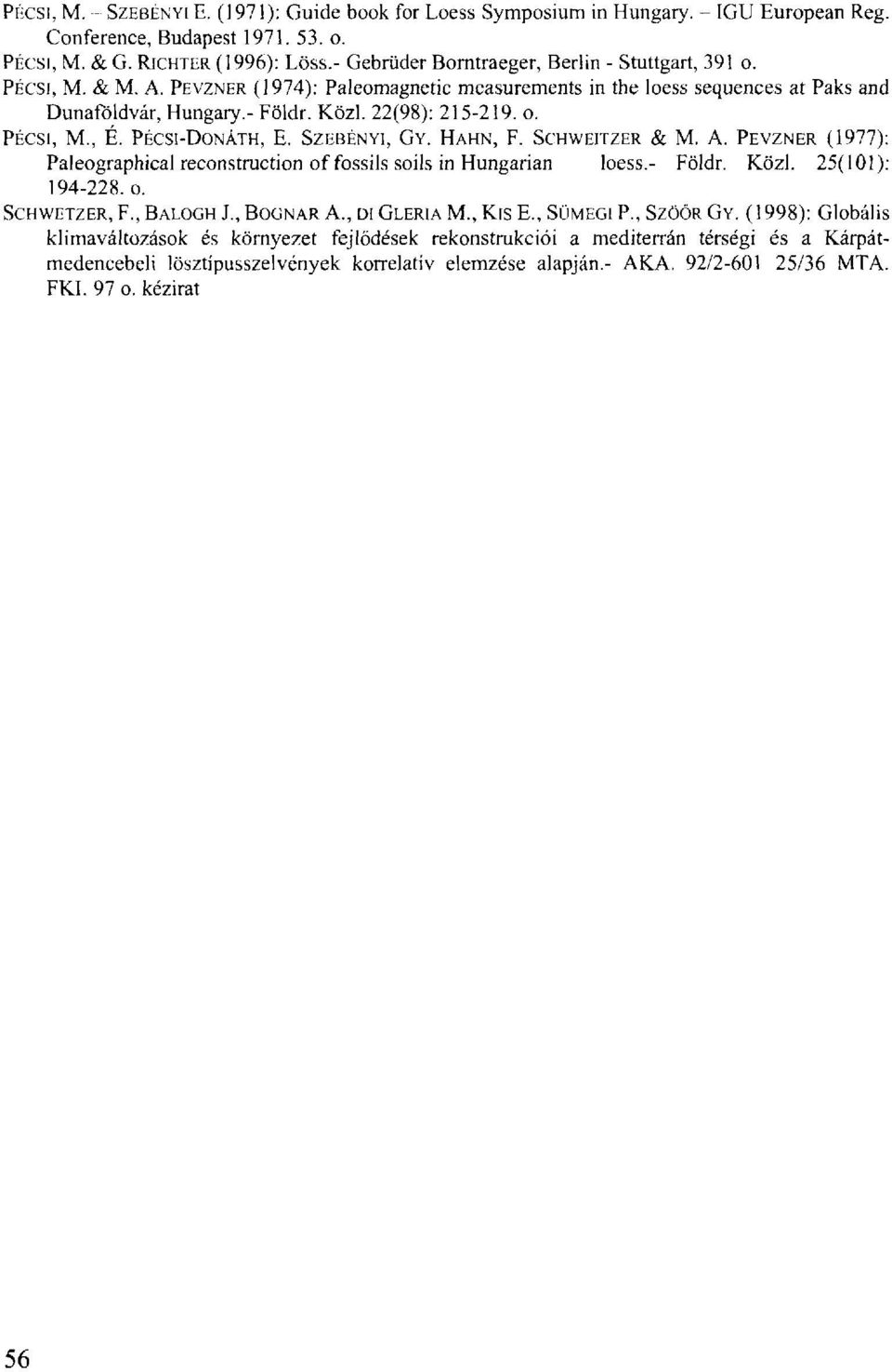 o. PÉCSI, M., É. PÉCSI-DONÁTH, E. SZEBÉNYI, GY. HAHN, F. SCHWEITZER & M. A. PEVZNER (1977): Paleographical reconstruction of fossils soils in Hungarian loess.- Földr. Közi. 25(101): 194-228.0. SCHWETZER, F.