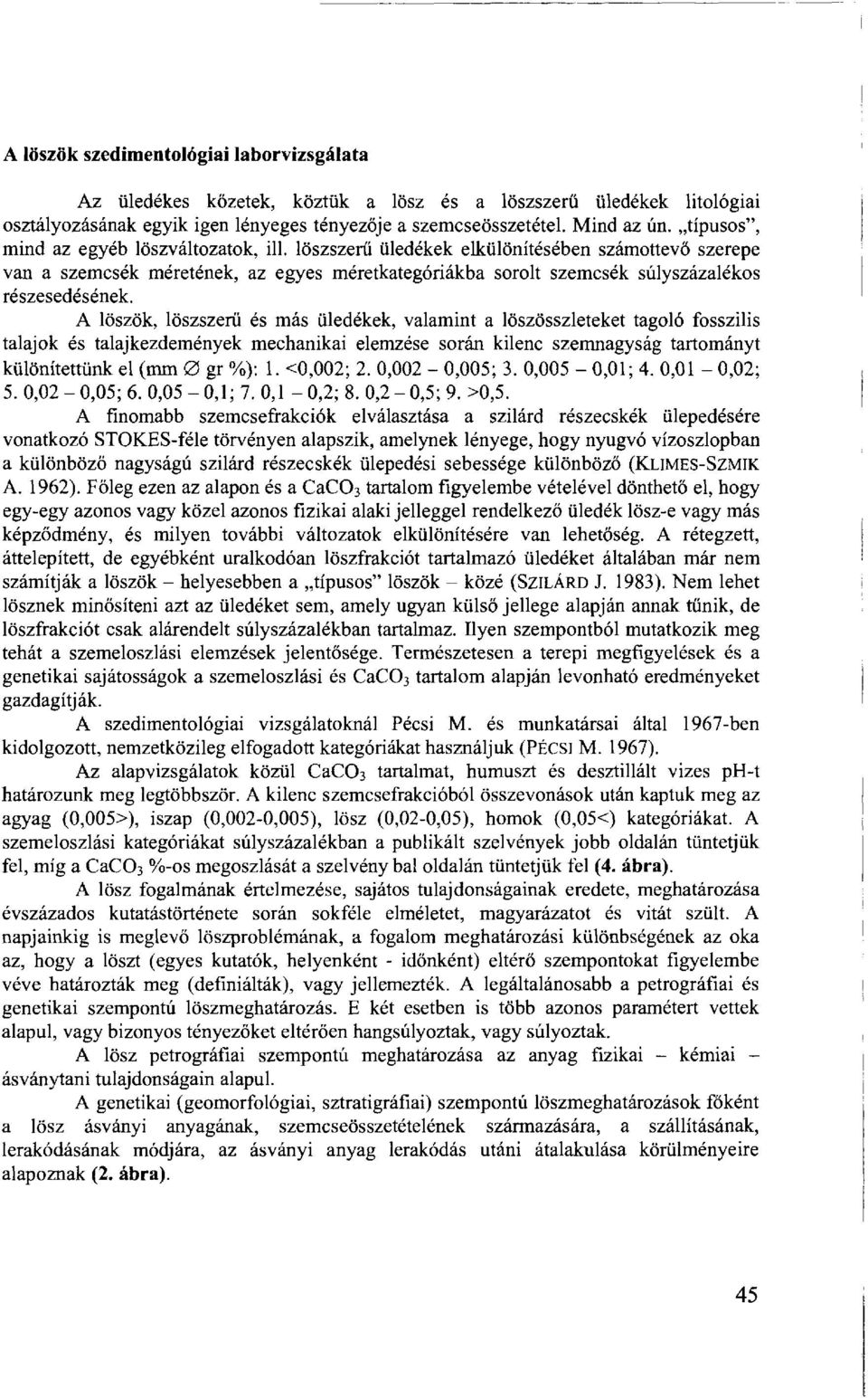 A löszök, löszszerű és más üledékek, valamint a löszösszleteket tagoló fosszilis talajok és talajkezdemények mechanikai elemzése során kilenc szemnagyság tartományt különítettünk el (mm 0 gr %): 1.