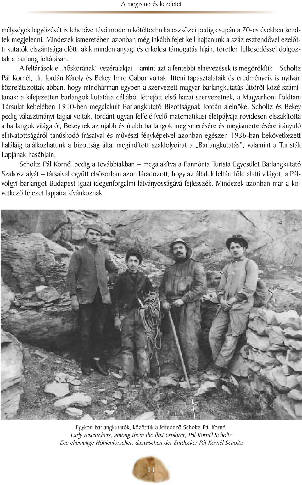 barlang feltárásán. A feltárások e hõskorának vezéralakjai amint azt a fentebbi elnevezések is megörökítik Scholtz Pál Kornél, dr. Jordán Károly és Bekey Imre Gábor voltak.