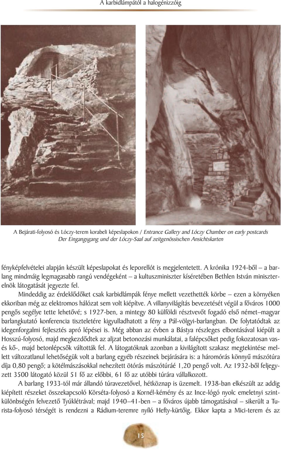 A krónika 1924-bõl a barlang mindmáig legmagasabb rangú vendégeként a kultuszminiszter kíséretében Bethlen István miniszterelnök látogatását jegyezte fel.