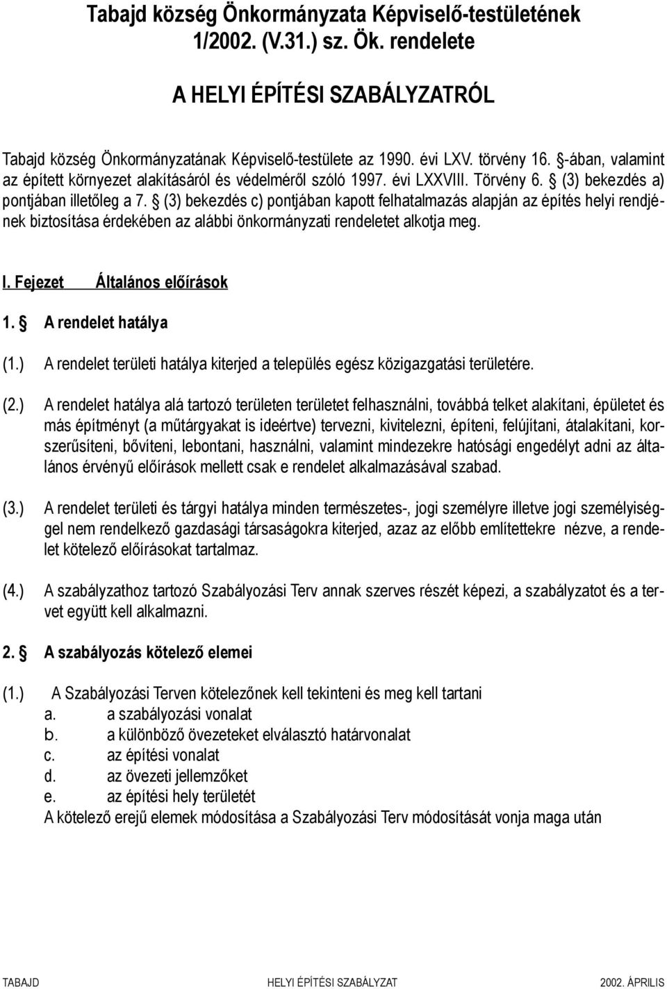 (3) bekezdés c) pontjában kapott felhatalmazás alapján az építés helyi rendjének biztosítása érdekében az alábbi önkormányzati rendeletet alkotja meg. I. Fejezet Általános előírások 1.