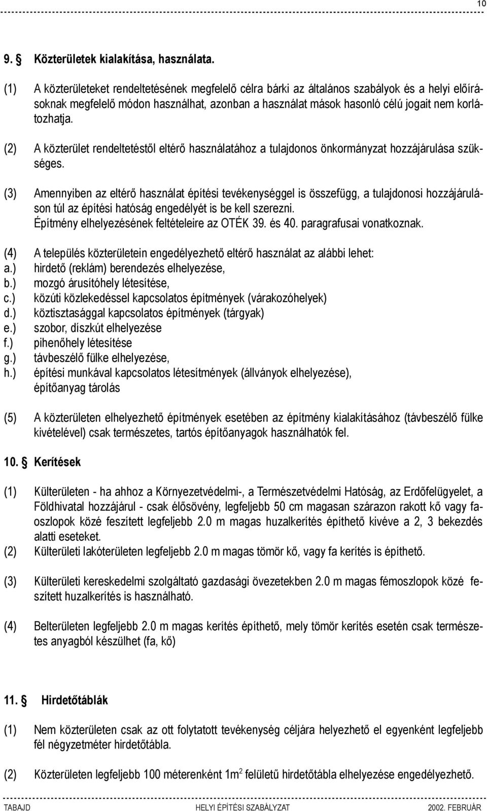 (2) A közterület rendeltetéstől eltérő használatához a tulajdonos önkormányzat hozzájárulása szükséges.