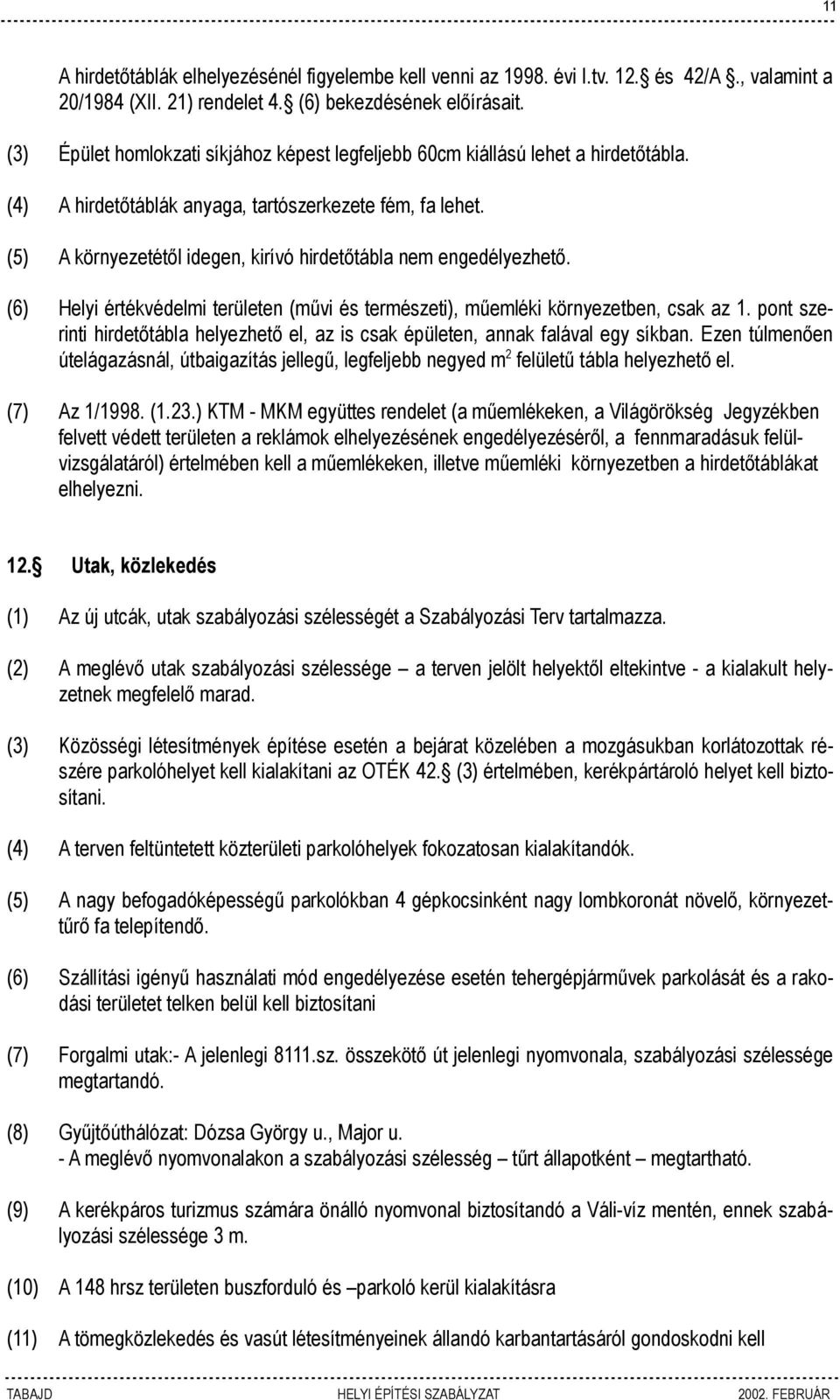 (5) A környezetétől idegen, kirívó hirdetőtábla nem engedélyezhető. (6) Helyi értékvédelmi területen (művi és természeti), műemléki környezetben, csak az 1.