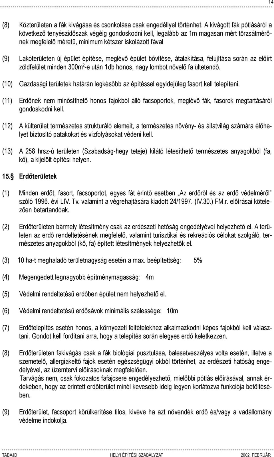 építése, meglévő épület bővítése, átalakítása, felújítása során az előírt zöldfelület minden 300m 2 -e után 1db honos, nagy lombot növelő fa ültetendő.