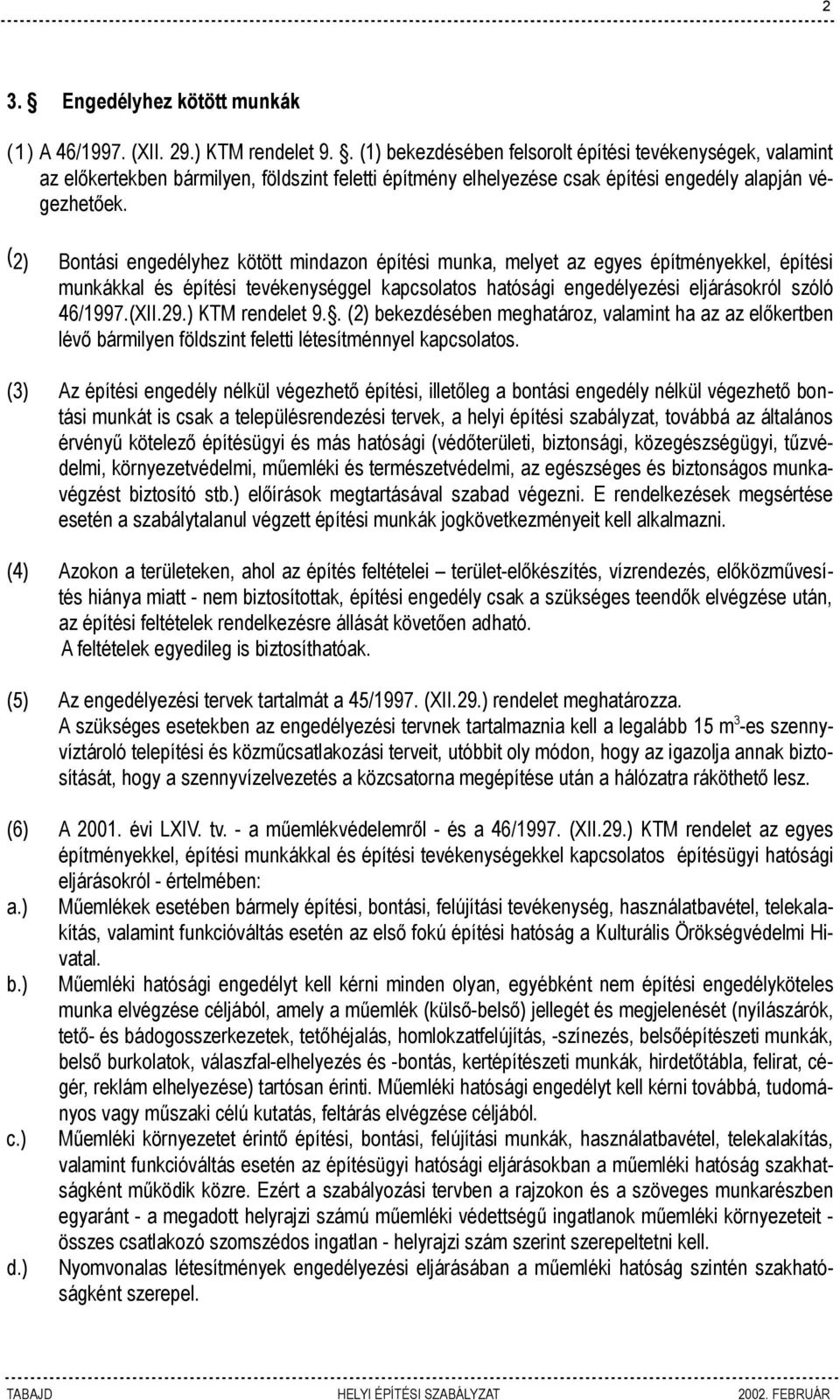 ( 2) Bontási engedélyhez kötött mindazon építési munka, melyet az egyes építményekkel, építési munkákkal és építési tevékenységgel kapcsolatos hatósági engedélyezési eljárásokról szóló 46/1997.(XII.