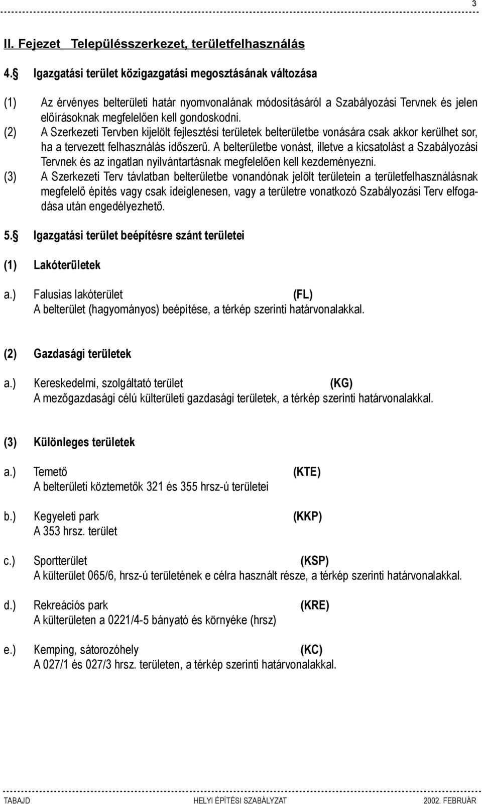 (2) A Szerkezeti Tervben kijelölt fejlesztési területek belterületbe vonására csak akkor kerülhet sor, ha a tervezett felhasználás időszerű.