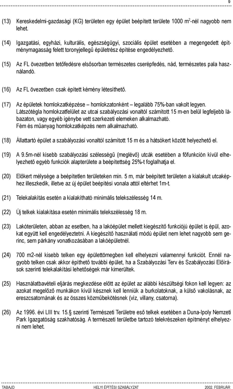 (15) Az FL övezetben tetőfedésre elsősorban természetes cserépfedés, nád, természetes pala használandó. (16) Az FL övezetben csak épített kémény létesíthető.