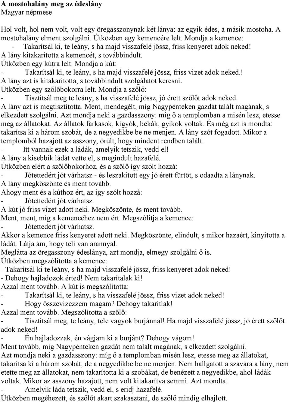 Mondja a kút: - Takarítsál ki, te leány, s ha majd visszafelé jössz, friss vizet adok neked.! A lány azt is kitakarította, s továbbindult szolgálatot keresni. Útközben egy szőlőbokorra lelt.