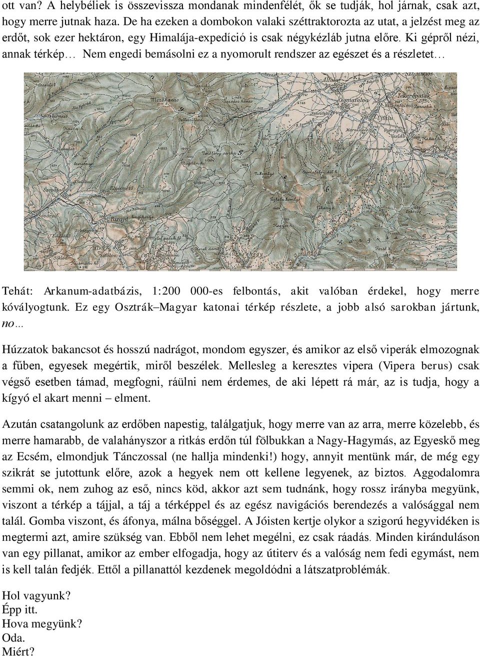 Ki gépről nézi, annak térkép Nem engedi bemásolni ez a nyomorult rendszer az egészet és a részletet Tehát: Arkanum-adatbázis, 1:200 000-es felbontás, akit valóban érdekel, hogy merre kóvályogtunk.