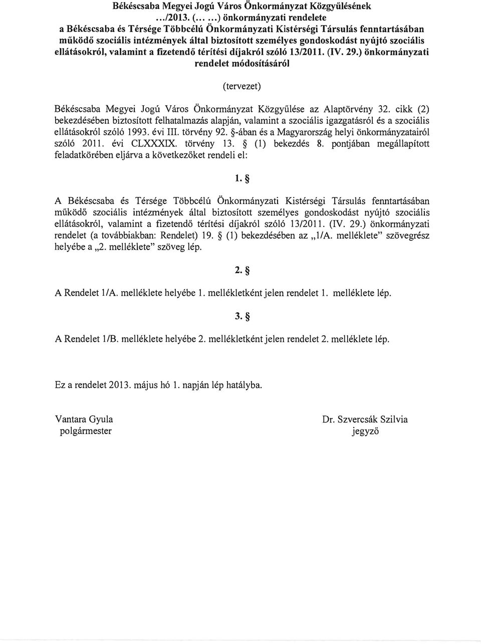 ellátásokról, valamint a f"lzetendő térítési díjakról szóló 13/2011. (IV. 29.) önkormányzati rendelet módosításáról (tervezet) Békéscsaba Megyei Jogú Város Önkormányzat Közgyűlése az Alaptörvény 32.