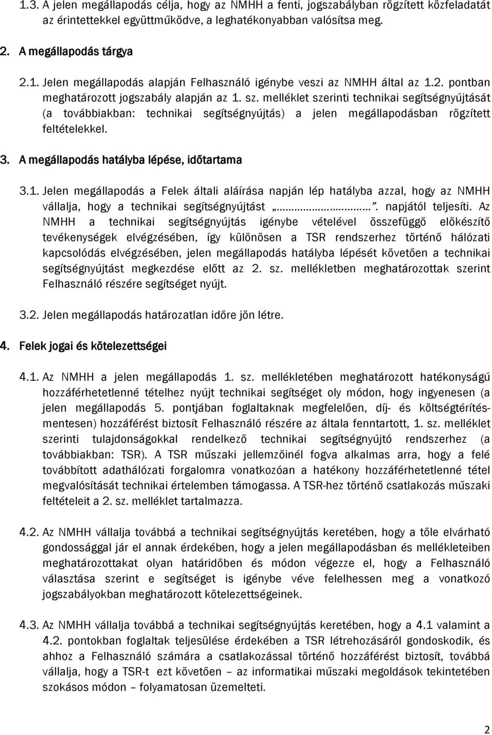 A megállapodás hatályba lépése, időtartama 3.1. Jelen megállapodás a Felek általi aláírása napján lép hatályba azzal, hogy az NMHH vállalja, hogy a technikai segítségnyújtást... napjától teljesíti.