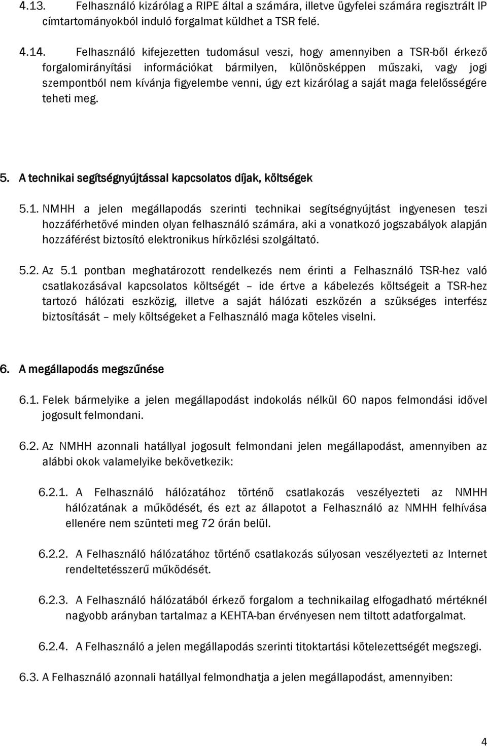 ezt kizárólag a saját maga felelősségére teheti meg. 5. A technikai segítségnyújtással kapcsolatos díjak, költségek 5.1.